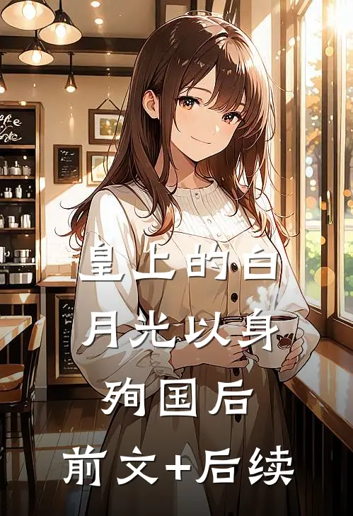 皇上的白月光以身殉国后:前文+后续