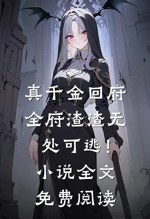 真千金回府，全府渣渣无处可逃！小说全文免费阅读