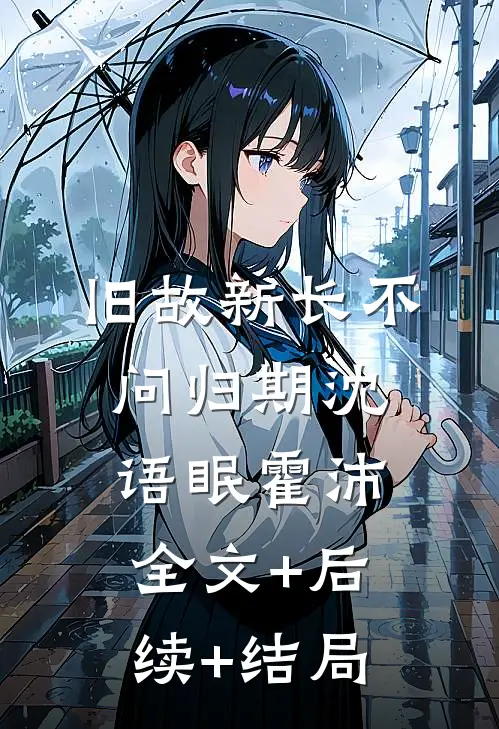 旧故新长不问归期沈语眠霍沛:全文+后续+结局