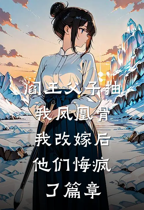 阎王父子抽我凤凰骨，我改嫁后他们悔疯了篇章
