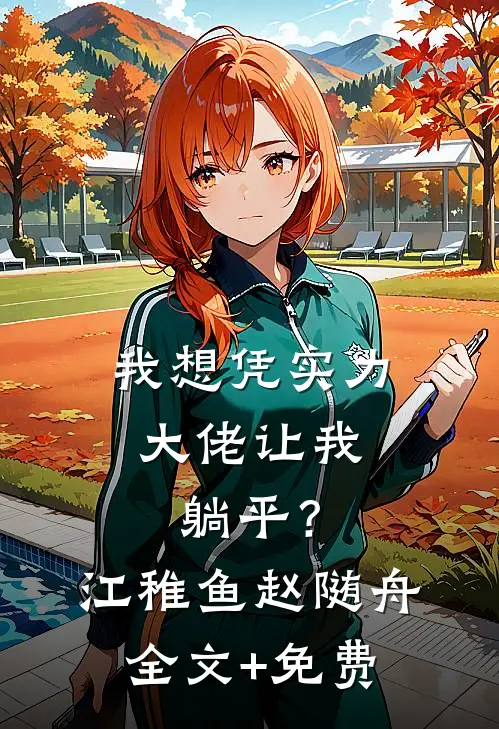 我想凭实力，大佬让我躺平？江稚鱼赵随舟全文+免费