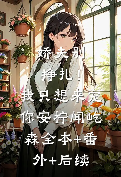 娇夫别挣扎！我只想来宠你安柠闻屹森全本+番外+后续