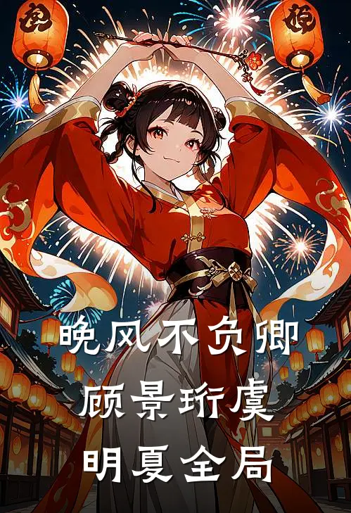 晚风不负卿顾景珩虞明夏全局