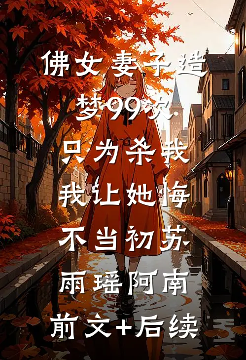 佛女妻子造梦99次只为杀我，我让她悔不当初苏雨瑶阿南:前文+后续