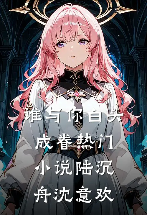 谁与你白头成眷热门小说陆沉舟沈意欢