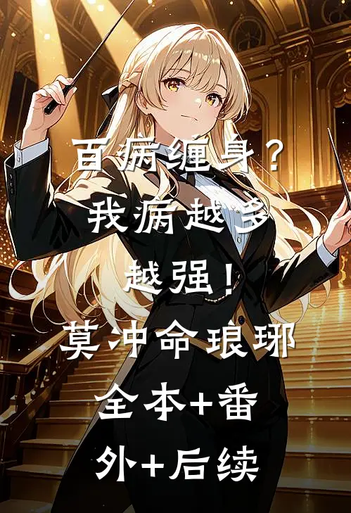 百病缠身？我病越多越强！莫冲命琅琊:全本+番外+后续