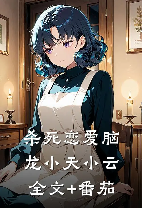 杀死恋爱脑龙小天小云全文+番茄