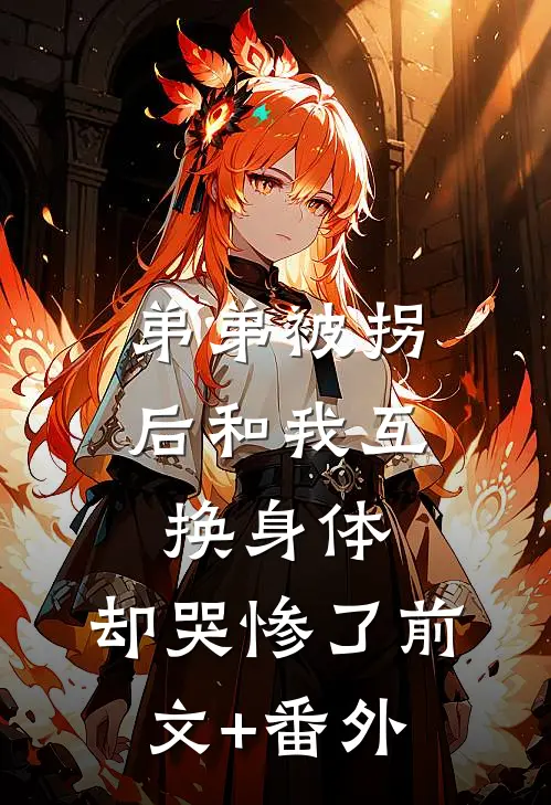 弟弟被拐后和我互换身体，却哭惨了前文+番外