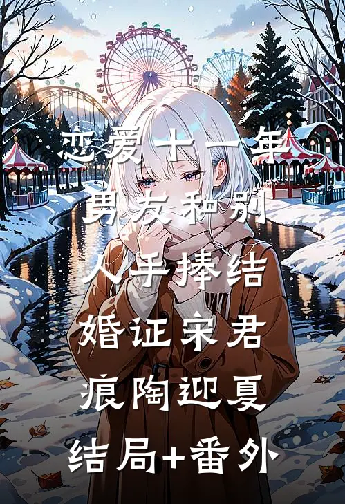 恋爱十一年，男友和别人手捧结婚证宋君痕陶迎夏:结局+番外