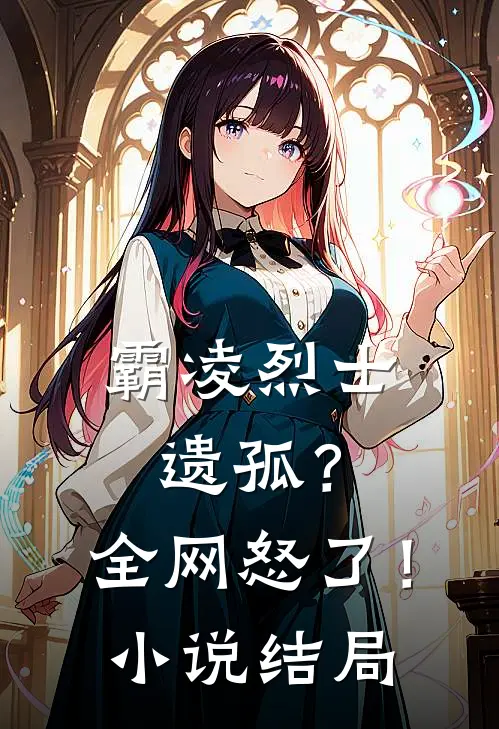 霸凌烈士遗孤？全网怒了！小说结局