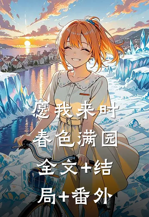愿我来时，春色满园:全文+结局+番外