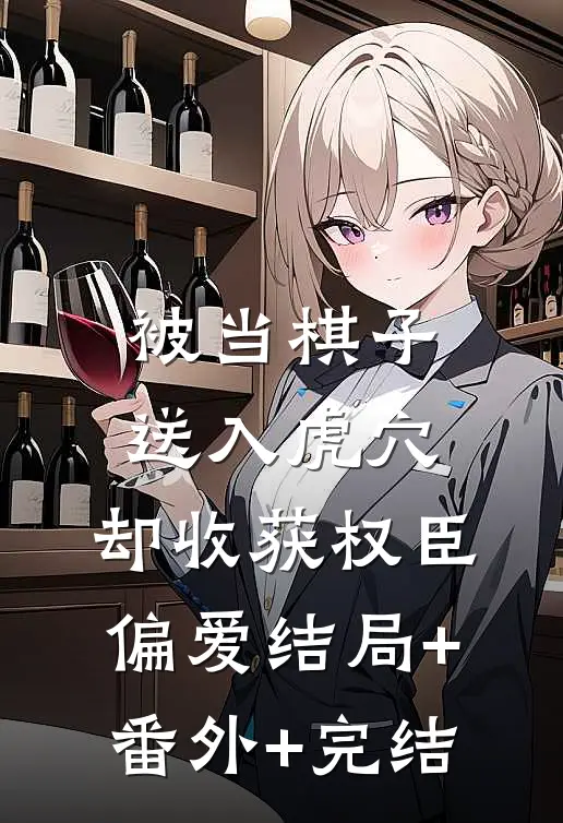 被当棋子送入虎穴，却收获权臣偏爱结局+番外+完结