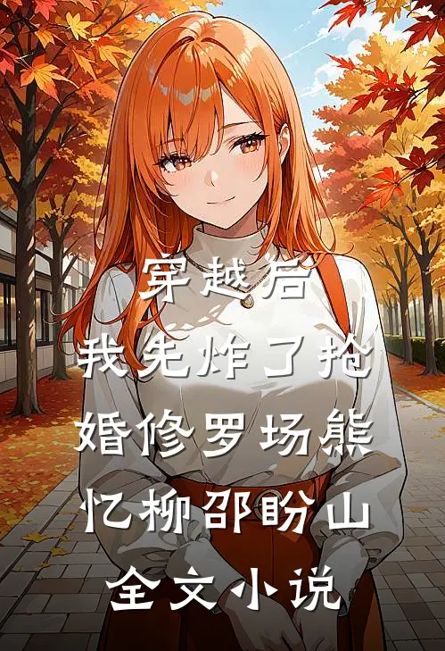 穿越后，我先炸了抢婚修罗场熊忆柳邵盼山全文小说