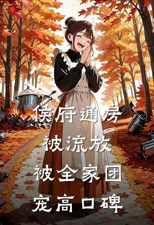 侯府通房被流放，被全家团宠高口碑