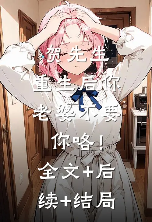 贺先生，重生后你老婆不要你咯！:全文+后续+结局