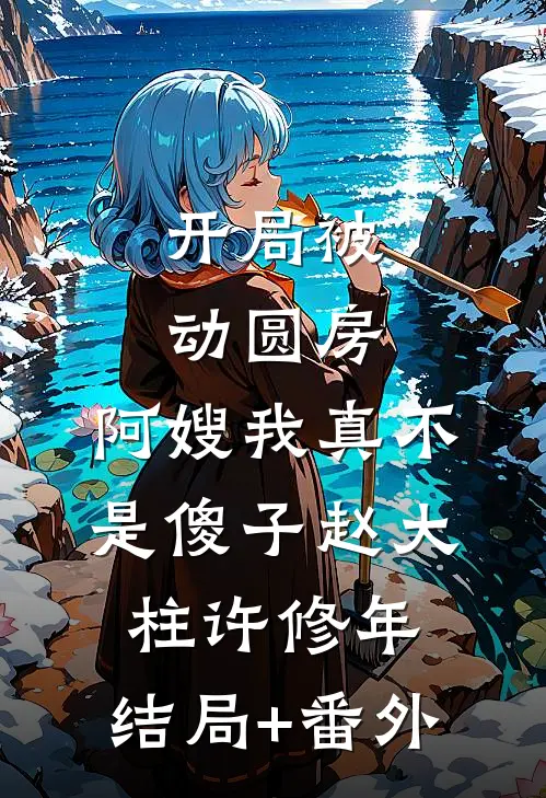 开局被动圆房，阿嫂我真不是傻子赵大柱许修年:结局+番外