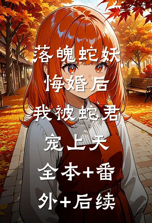 落魄蛇妖悔婚后，我被蛇君宠上天:全本+番外+后续