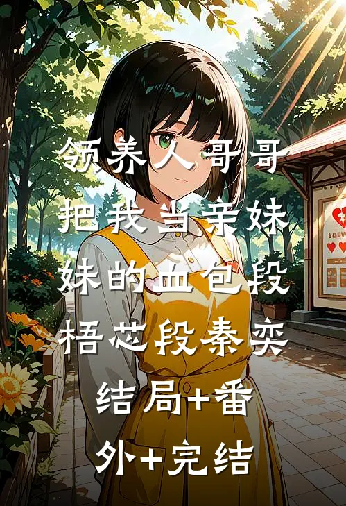 领养人哥哥把我当亲妹妹的血包段梧芯段秦奕:结局+番外+完结