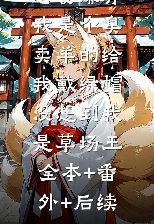 老婆嫌弃我是个臭卖羊的给我戴绿帽，没想到我是草场王全本+番外+后续