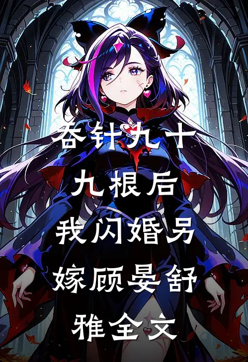 吞针九十九根后，我闪婚另嫁顾晏舒雅全文