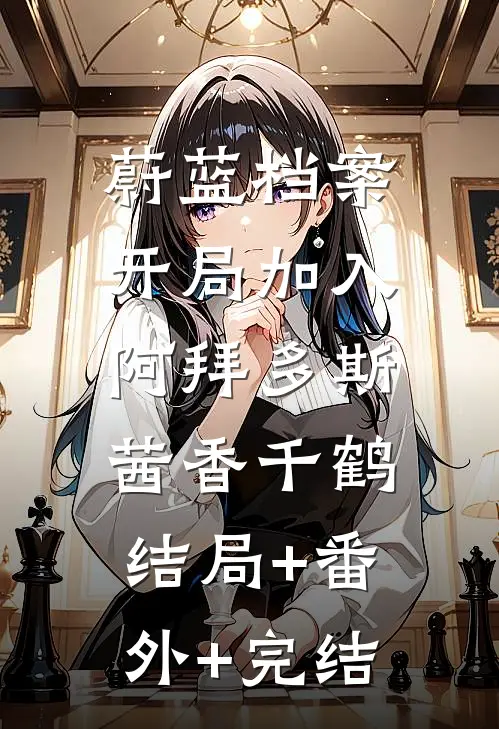 蔚蓝档案：开局加入阿拜多斯茜香千鹤:结局+番外+完结