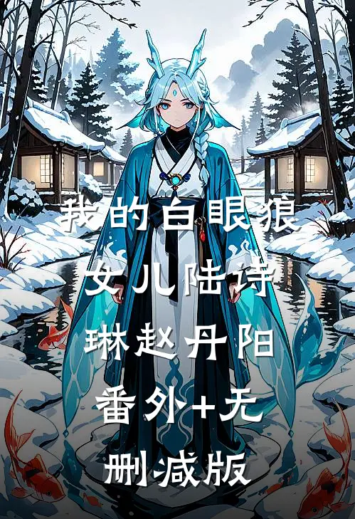 我的白眼狼女儿陆诗琳赵丹阳:番外+无删减版