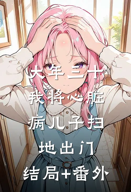 大年三十，我将心脏病儿子扫地出门:结局+番外