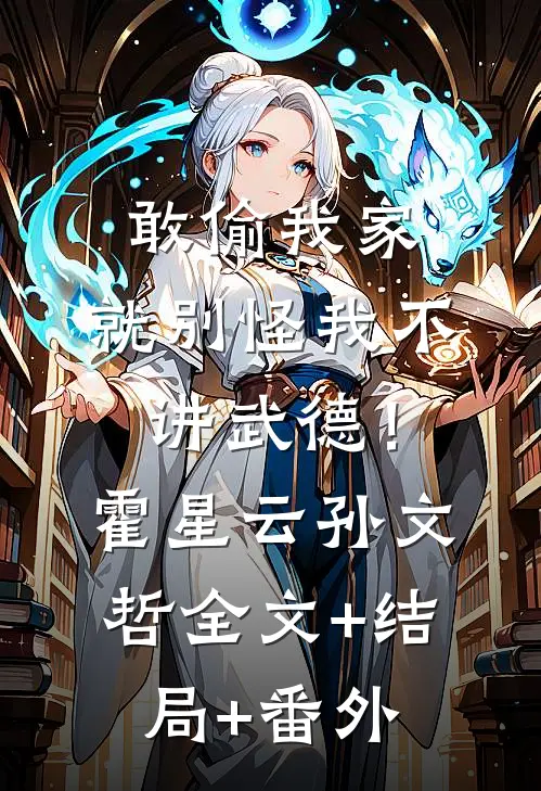 敢偷我家，就别怪我不讲武德！霍星云孙文哲全文+结局+番外