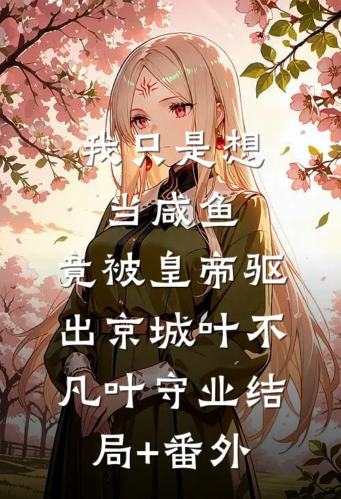 我只是想当咸鱼，竟被皇帝驱出京城叶不凡叶守业结局+番外