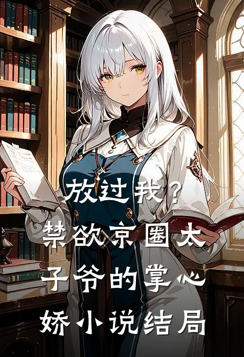 放过我？禁欲京圈太子爷的掌心娇小说结局