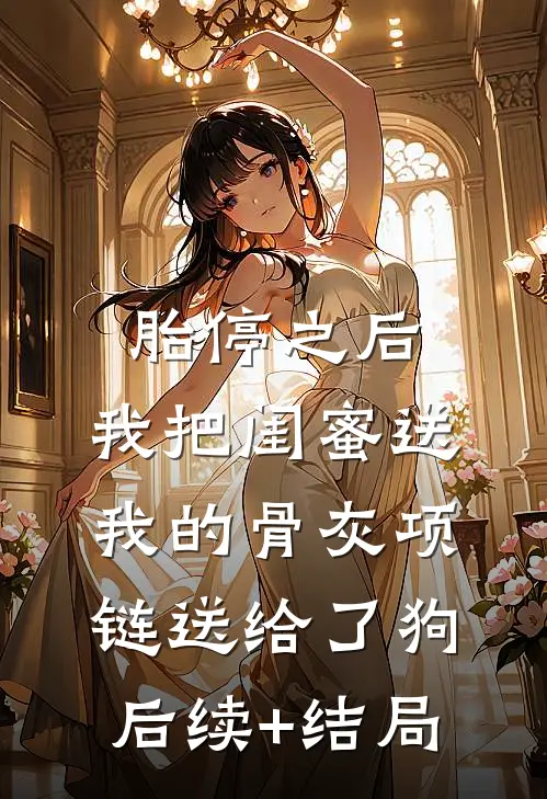 胎停之后，我把闺蜜送我的骨灰项链送给了狗后续+结局