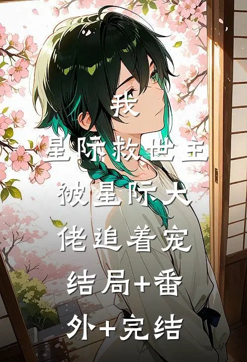 我，星际救世主，被星际大佬追着宠结局+番外+完结