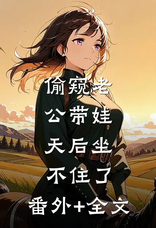 偷窥老公带娃，天后坐不住了:(番外)+(全文)