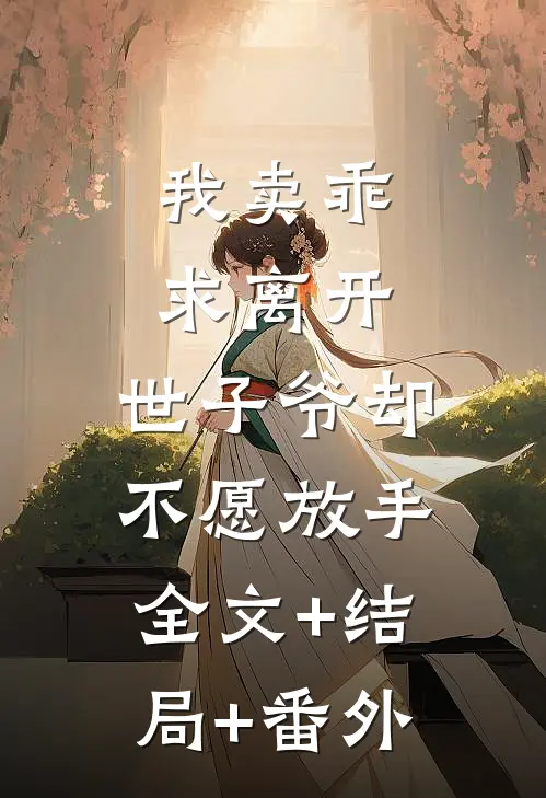 我卖乖求离开，世子爷却不愿放手全文+结局+番外