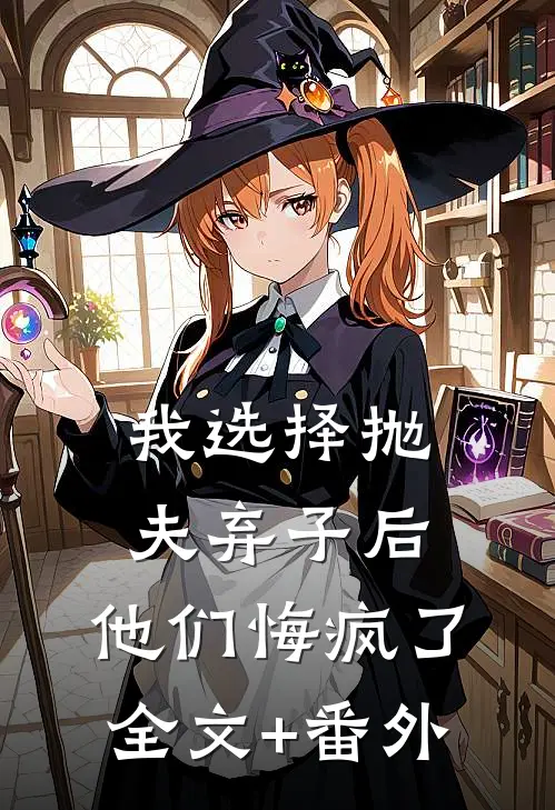 我选择抛夫弃子后，他们悔疯了全文+番外