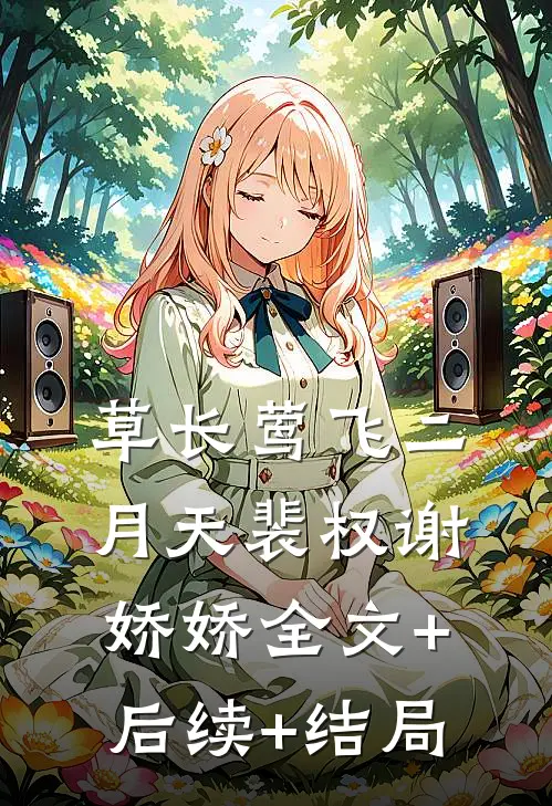 草长莺飞二月天裴权谢娇娇全文+后续+结局