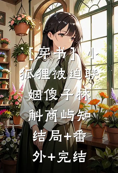［穿书］小狐狸被迫联姻傻子林斛商屿知:结局+番外+完结