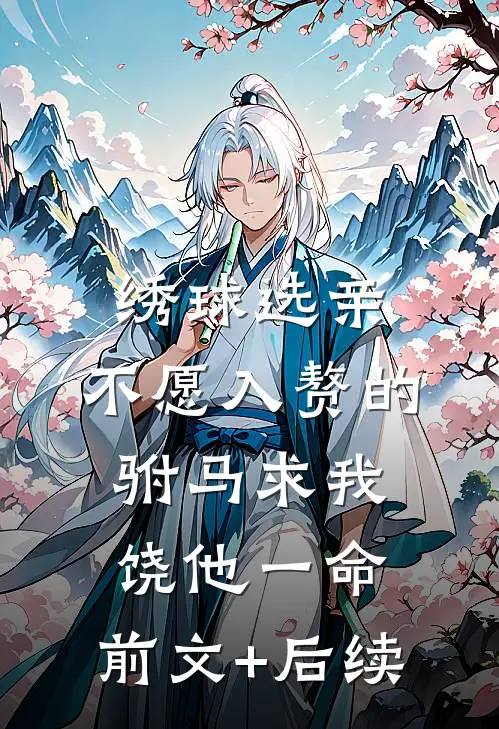 绣球选亲，不愿入赘的驸马求我饶他一命:前文+后续