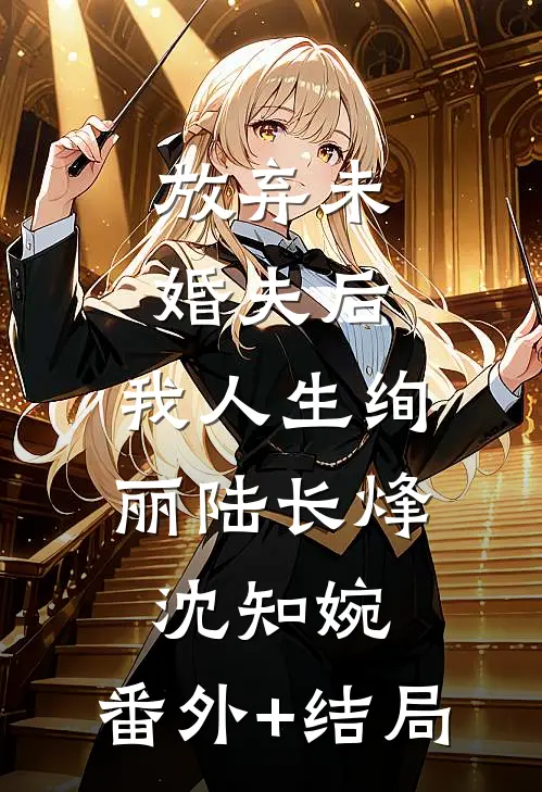 放弃未婚夫后，我人生绚丽陆长烽沈知婉:(番外)+(结局)