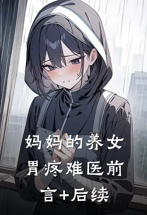 妈妈的养女胃疼难医前言+后续