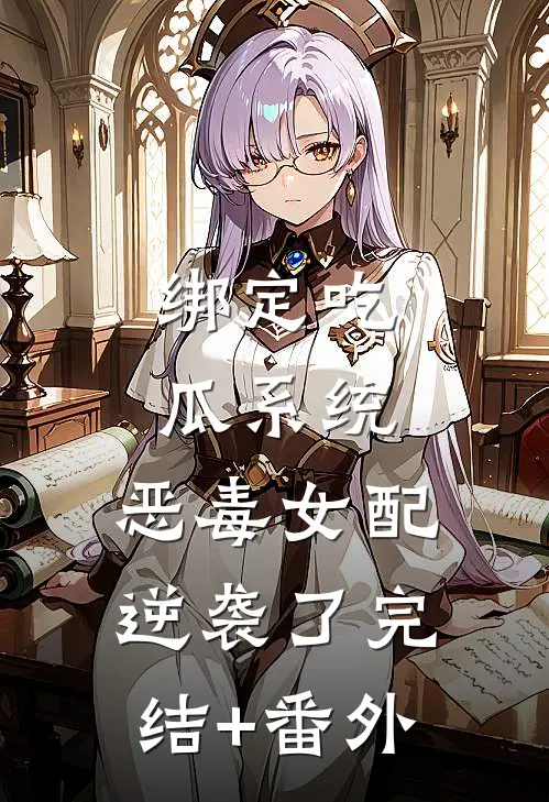 绑定吃瓜系统，恶毒女配逆袭了完结+番外