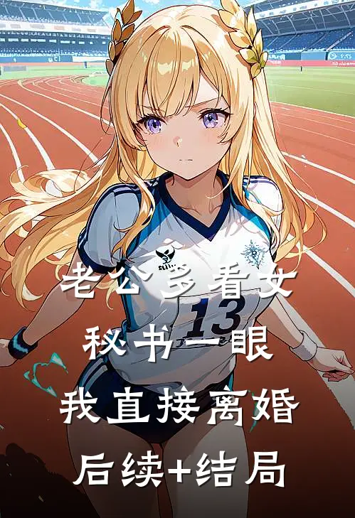 老公多看女秘书一眼，我直接离婚后续+结局