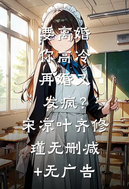 要离婚你高冷，再婚又发疯？宋凉叶齐修瑾无删减+无广告