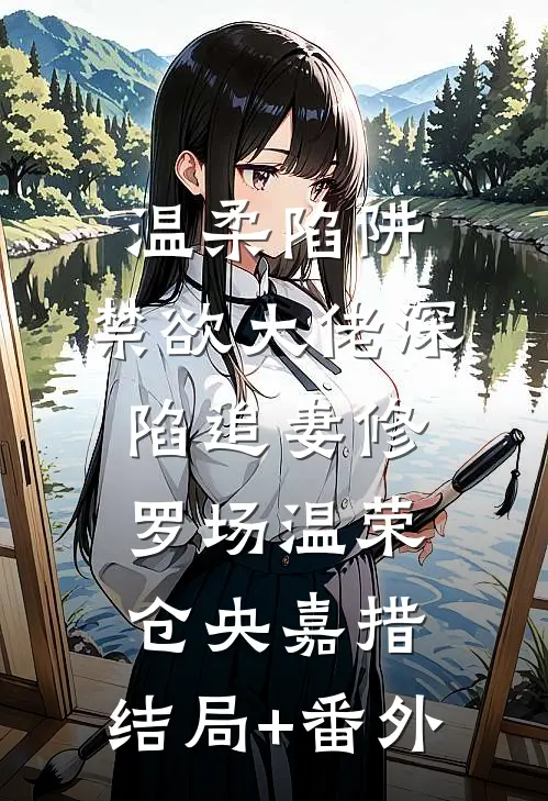 温柔陷阱：禁欲大佬深陷追妻修罗场温荣仓央嘉措:结局+番外