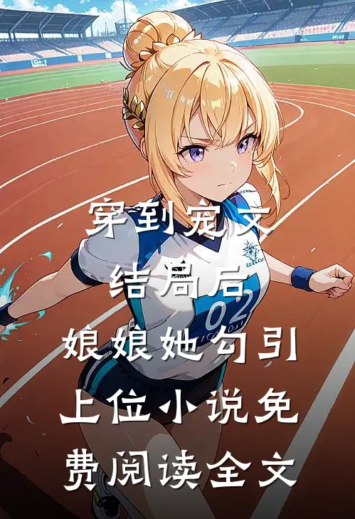 穿到宠文结局后，娘娘她勾引上位小说免费阅读全文