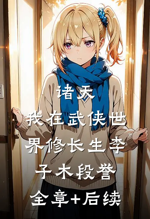 诸天：我在武侠世界修长生李子木段誉:全章+后续