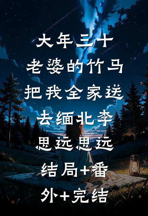 大年三十，老婆的竹马把我全家送去缅北李思远思远结局+番外+完结