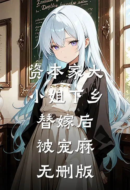 资本家大小姐下乡替嫁后，被宠麻无删版