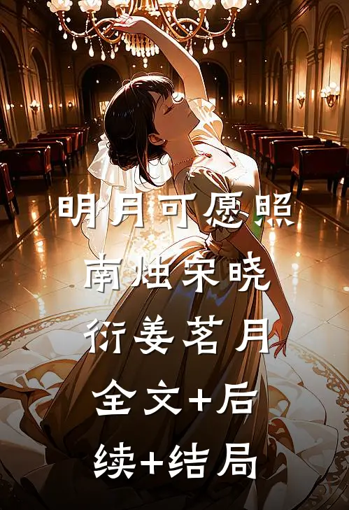 明月可愿照南烛宋晓衍姜茗月全文+后续+结局