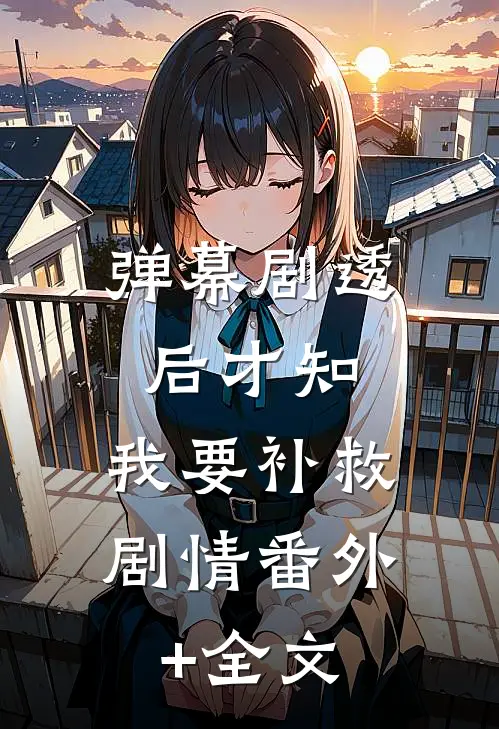 弹幕剧透后才知，我要补救剧情(番外)+(全文)